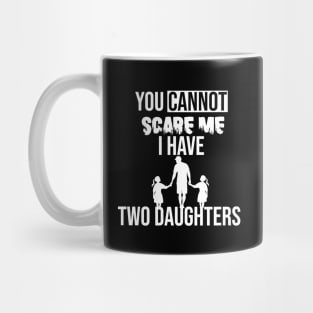 you cannot scare me i have two daughters Mug